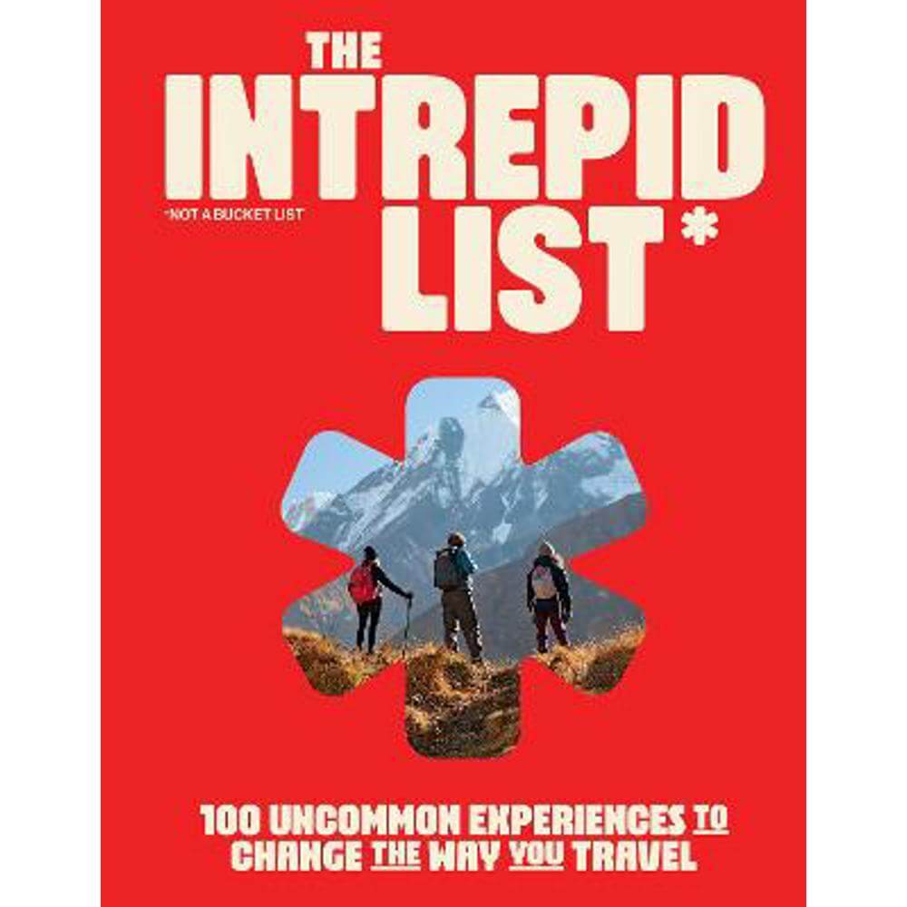 The Intrepid List: 100 Uncommon Experiences to Change the Way You Travel (Hardback)